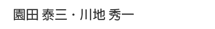 園田 泰三 ・ 川地 秀一
